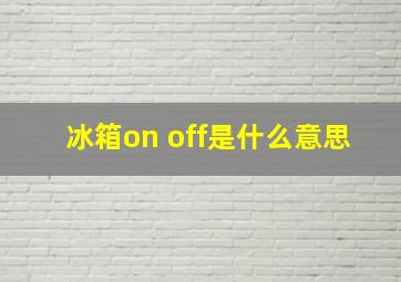 冰箱on off是什么意思